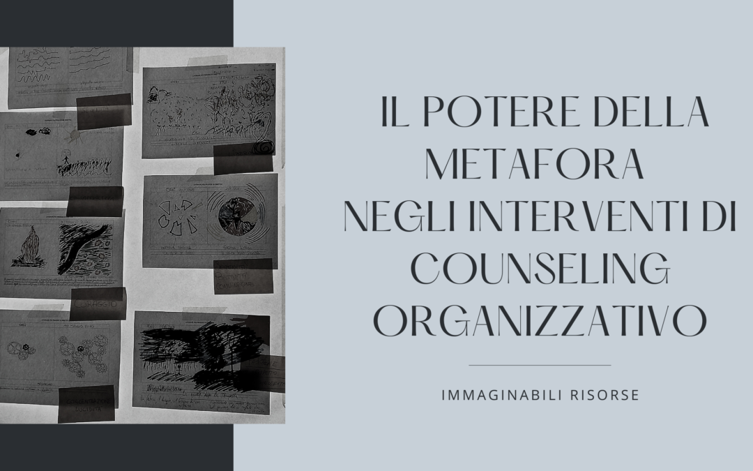 IMMAGINABILI RISORSE. IL POTERE DELLA METAFORA NEGLI INTERVENTI DI COUNSELING ORGANIZZATIVO